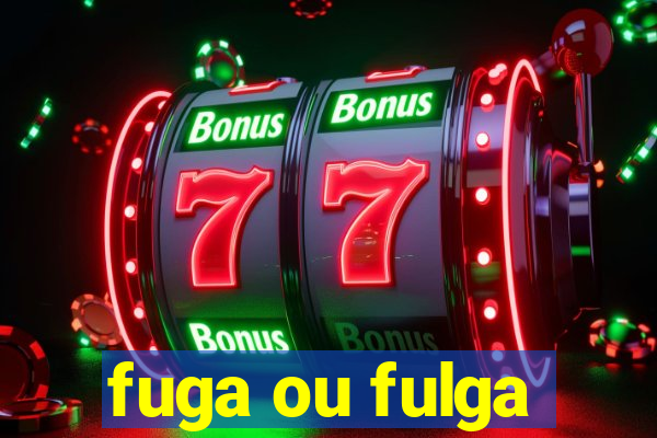 fuga ou fulga